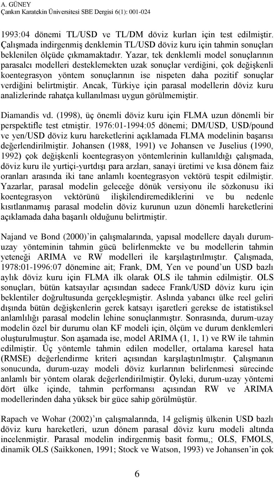 belirtmiştir. Ancak, Türkiye için parasal modellerin döviz kuru analizlerinde rahatça kullanılması uygun görülmemiştir. Diamandis vd.
