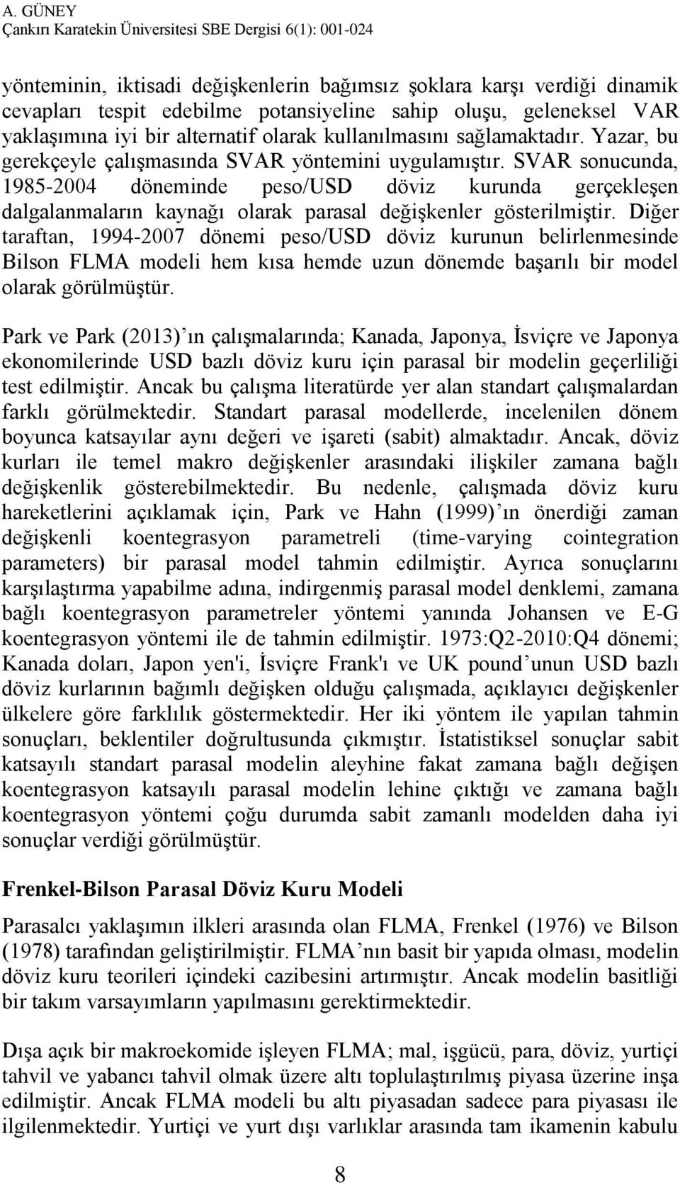 SVAR sonucunda, 1985-2004 döneminde peso/usd döviz kurunda gerçekleşen dalgalanmaların kaynağı olarak parasal değişkenler gösterilmiştir.