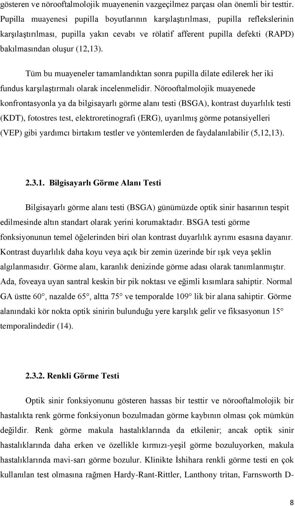 Tüm bu muayeneler tamamlandıktan sonra pupilla dilate edilerek her iki fundus karşılaştırmalı olarak incelenmelidir.