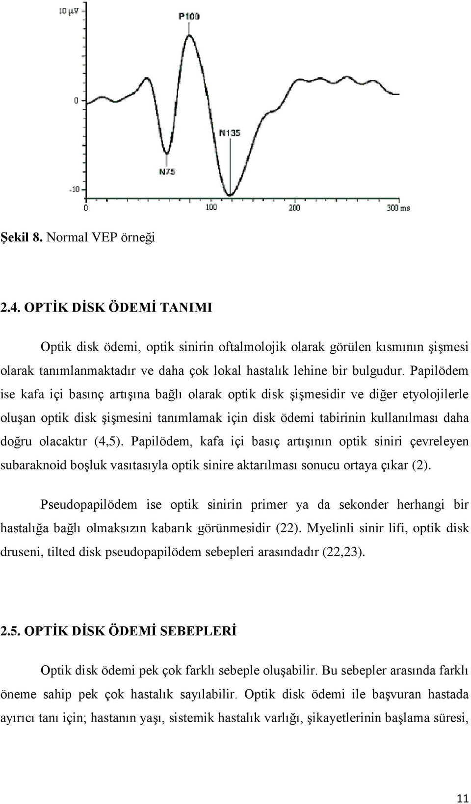 Papilödem ise kafa içi basınç artışına bağlı olarak optik disk şişmesidir ve diğer etyolojilerle oluşan optik disk şişmesini tanımlamak için disk ödemi tabirinin kullanılması daha doğru olacaktır