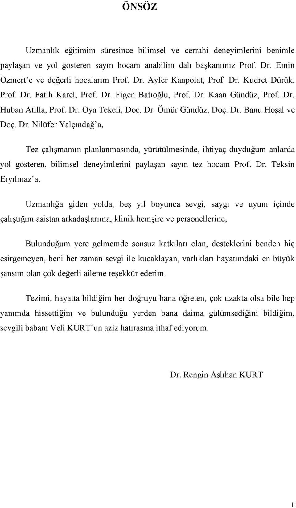 Dr. Teksin Eryılmaz a, Uzmanlığa giden yolda, beş yıl boyunca sevgi, saygı ve uyum içinde çalıştığım asistan arkadaşlarıma, klinik hemşire ve personellerine, Bulunduğum yere gelmemde sonsuz katkıları