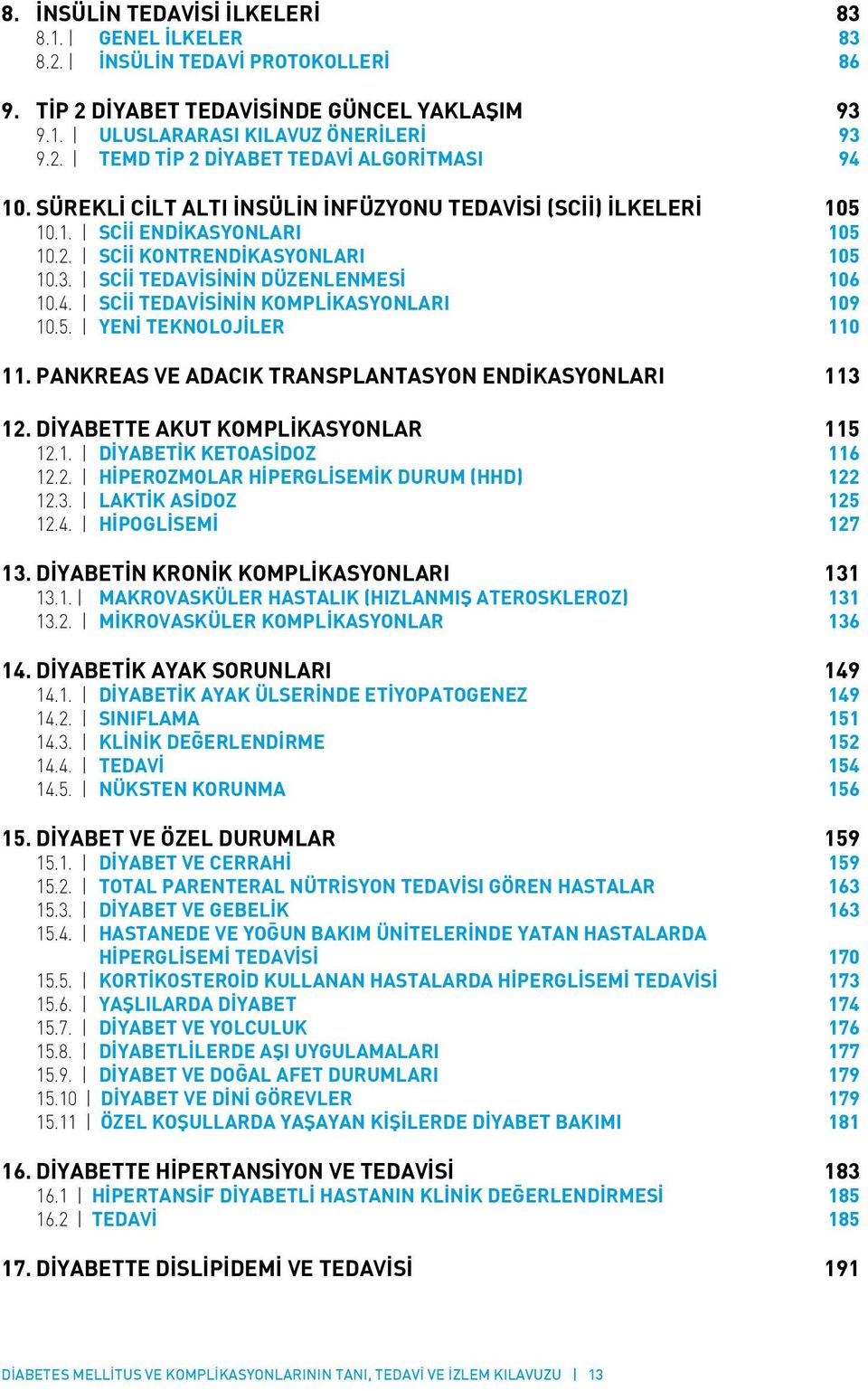 SCİİ TEDAVİSİNİN KOMPLİKASYONLARI 109 10.5. YENİ TEKNOLOJİLER 110 11. PANKREAS VE ADACIK TRANSPLANTASYON ENDİKASYONLARI 113 12. DİYABETTE AKUT KOMPLİKASYONLAR 115 12.1. DİYABETİK KETOASİDOZ 116 12.2. HİPEROZMOLAR HİPERGLİSEMİK DURUM (HHD) 122 12.