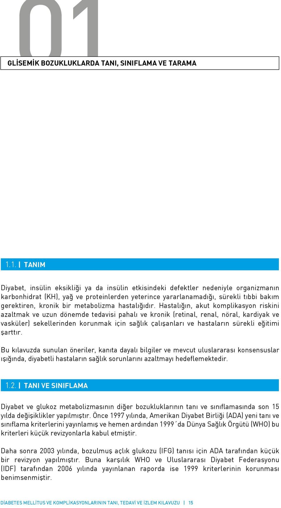 Hastalığın, akut komplikasyon riskini azaltmak ve uzun dönemde tedavisi pahalı ve kronik (retinal, renal, nöral, kardiyak ve vasküler) sekellerinden korunmak için sağlık çalışanları ve hastaların