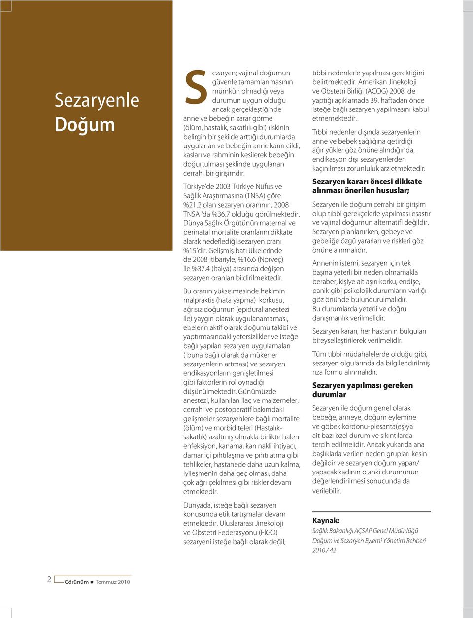 Türkiye de 2003 Türkiye Nüfus ve Sağlık Araştırmasına (TNSA) göre %21.2 olan sezaryen oranının, 2008 TNSA da %36.7 olduğu görülmektedir.