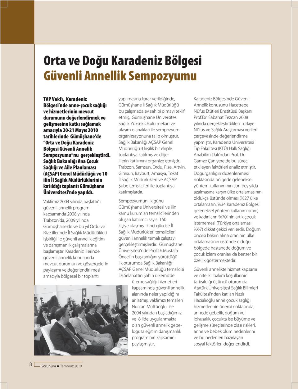 Sağlık Bakanlığı Ana Çocuk Sağlığı ve Aile Planlaması (AÇSAP) Genel Müdürlüğü ve 10 ilin İl Sağlık Müdürlüklerinin katıldığı toplantı Gümüşhane Üniversitesi nde yapıldı.