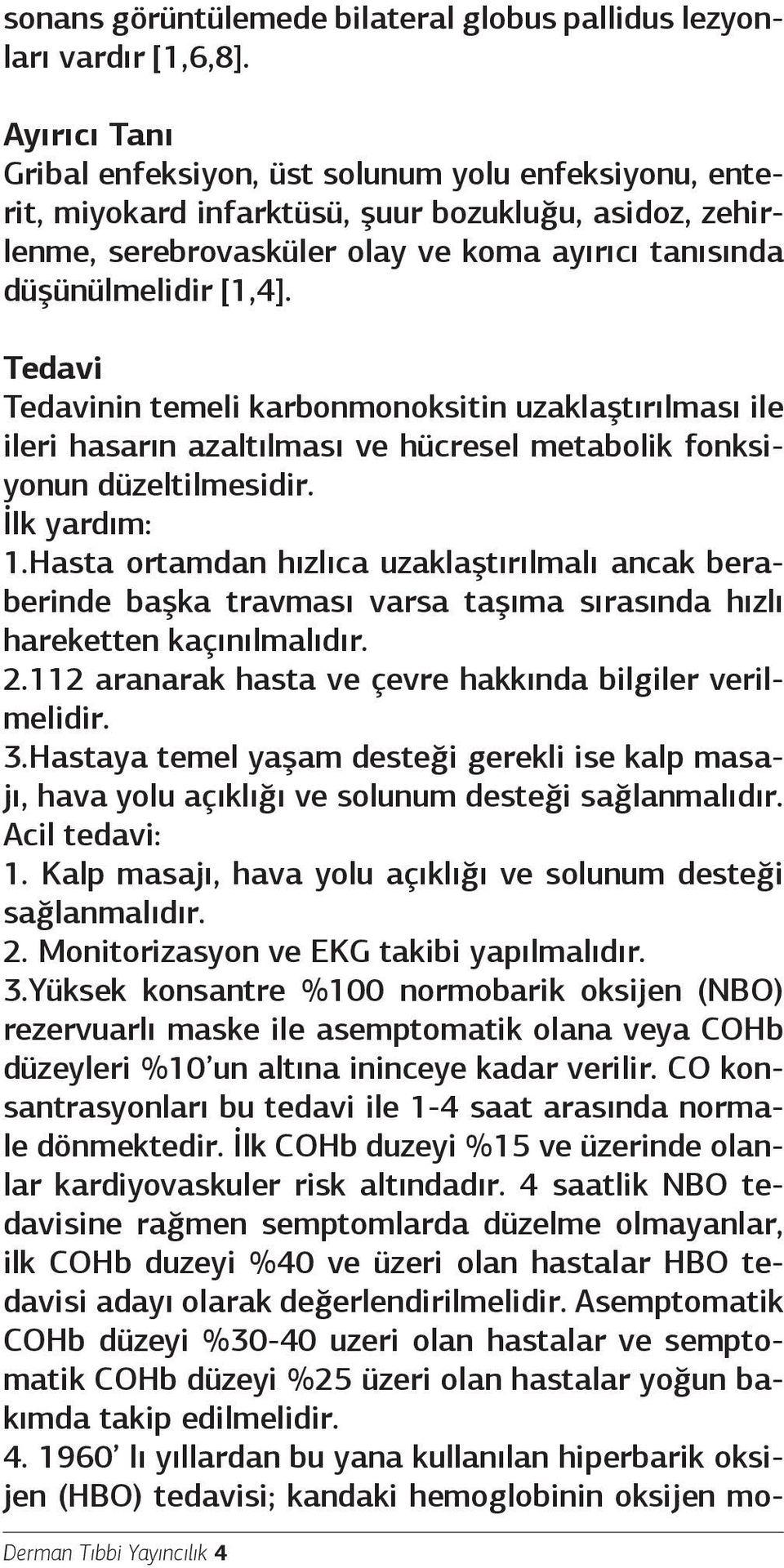 Tedavi Tedavinin temeli karbonmonoksitin uzaklaştırılması ile ileri hasarın azaltılması ve hücresel metabolik fonksiyonun düzeltilmesidir. İlk yardım: 1.