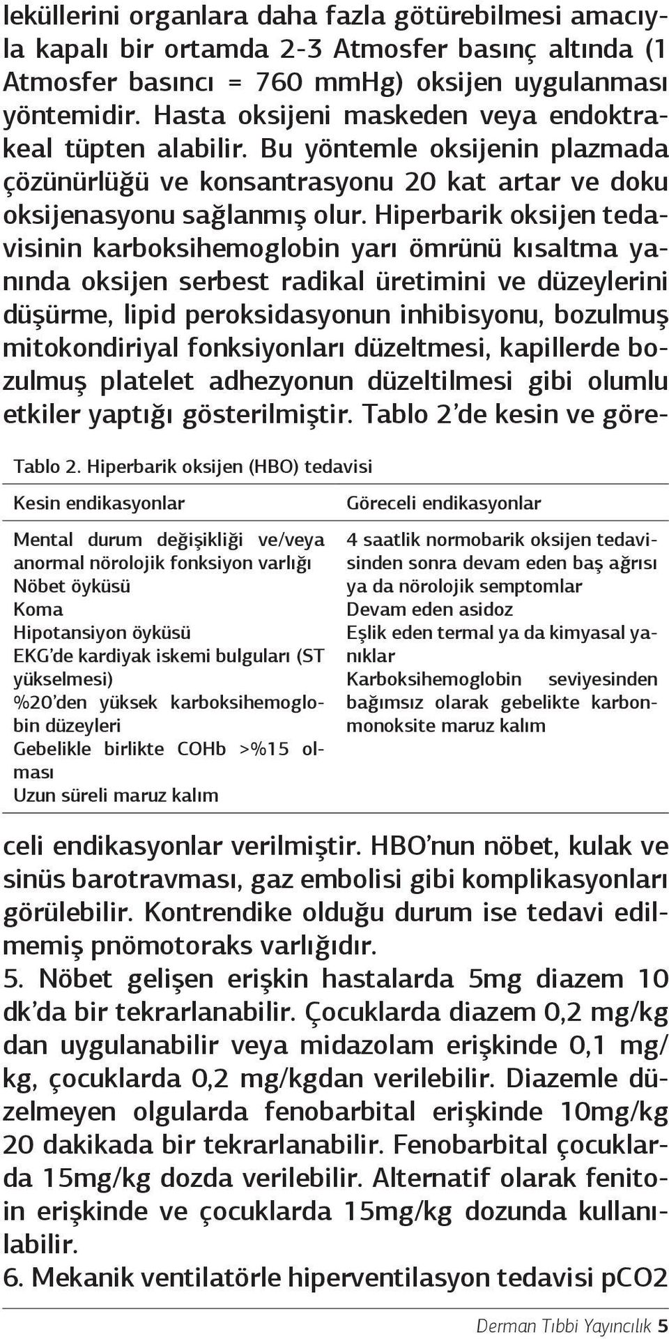 iskemi bulguları (ST yükselmesi) %20 den yüksek karboksihemoglobin düzeyleri Gebelikle birlikte COHb >%15 olması Uzun süreli maruz kalım 4 saatlik normobarik oksijen tedavisinden sonra devam eden baş