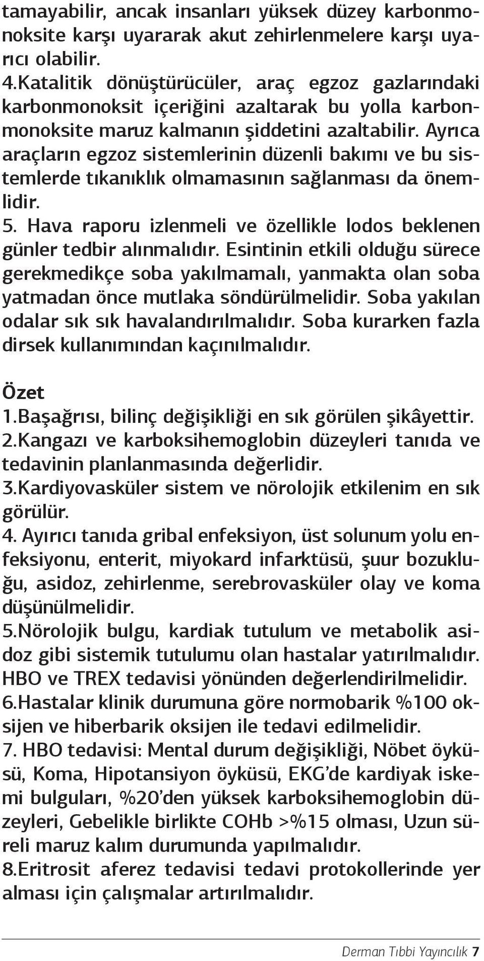 Ayrıca araçların egzoz sistemlerinin düzenli bakımı ve bu sistemlerde tıkanıklık olmamasının sağlanması da önemlidir. 5. Hava raporu izlenmeli ve özellikle lodos beklenen günler tedbir alınmalıdır.