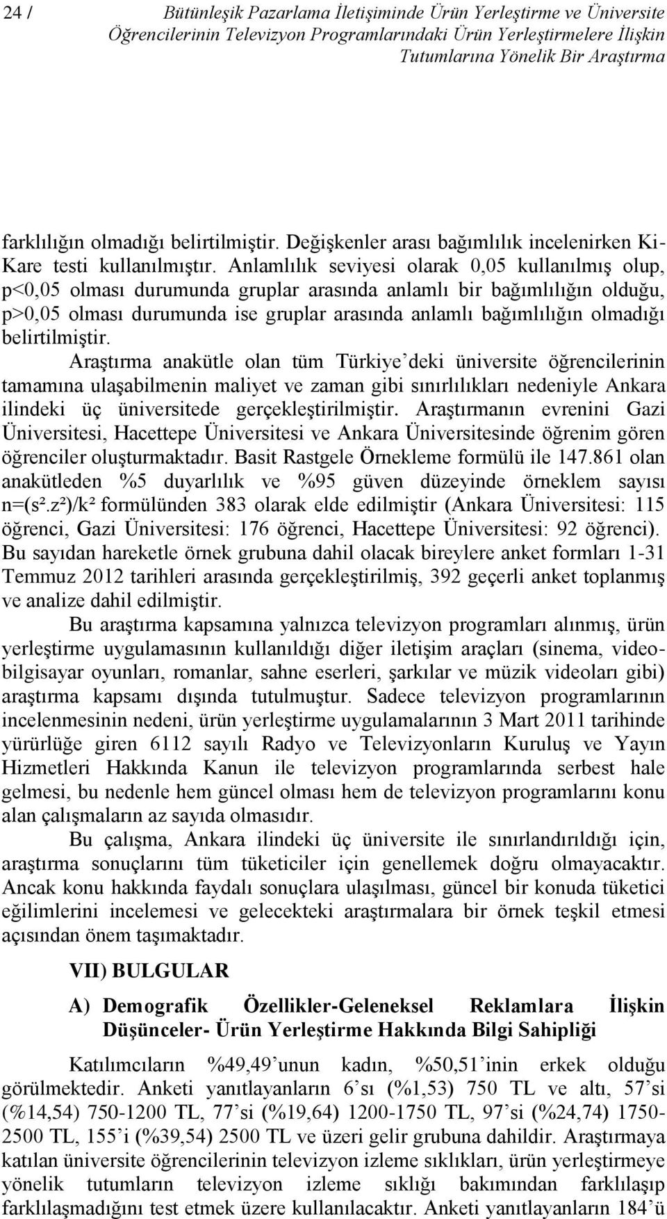 Anlamlılık seviyesi olarak 0,05 kullanılmış olup, p<0,05 olması durumunda gruplar arasında anlamlı bir bağımlılığın olduğu, p>0,05 olması durumunda ise gruplar arasında anlamlı bağımlılığın olmadığı