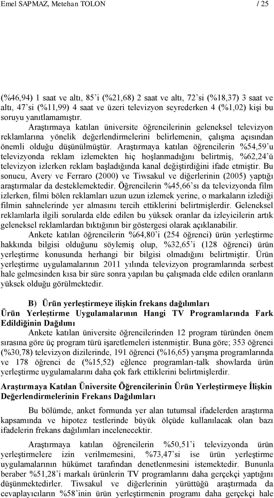 Araştırmaya katılan öğrencilerin %54,59 u televizyonda reklam izlemekten hiç hoşlanmadığını belirtmiş, %62,24 ü televizyon izlerken reklam başladığında kanal değiştirdiğini ifade etmiştir.