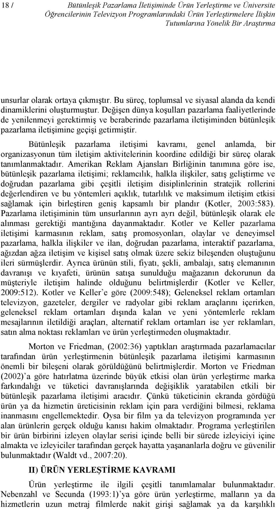 Değişen dünya koşulları pazarlama faaliyetlerinde de yenilenmeyi gerektirmiş ve beraberinde pazarlama iletişiminden bütünleşik pazarlama iletişimine geçişi getirmiştir.