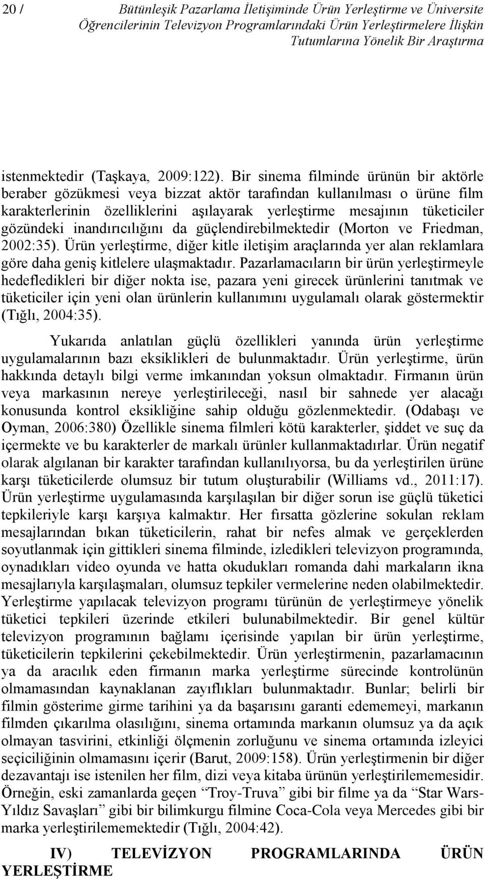 Bir sinema filminde ürünün bir aktörle beraber gözükmesi veya bizzat aktör tarafından kullanılması o ürüne film karakterlerinin özelliklerini aşılayarak yerleştirme mesajının tüketiciler gözündeki