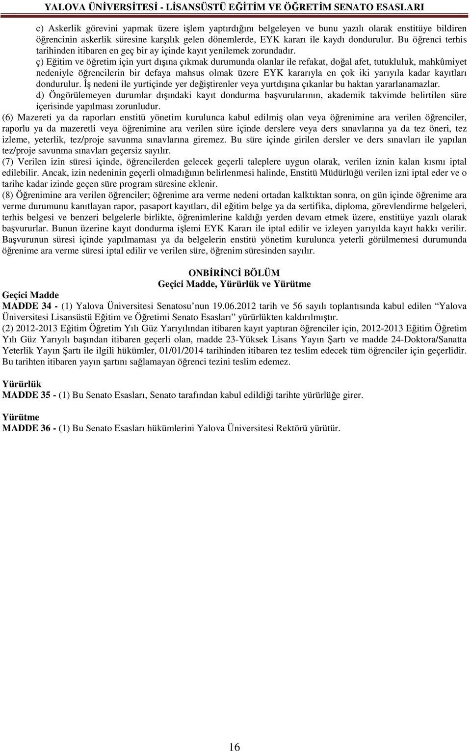 ç) Eğitim ve öğretim için yurt dışına çıkmak durumunda olanlar ile refakat, doğal afet, tutukluluk, mahkûmiyet nedeniyle öğrencilerin bir defaya mahsus olmak üzere EYK kararıyla en çok iki yarıyıla