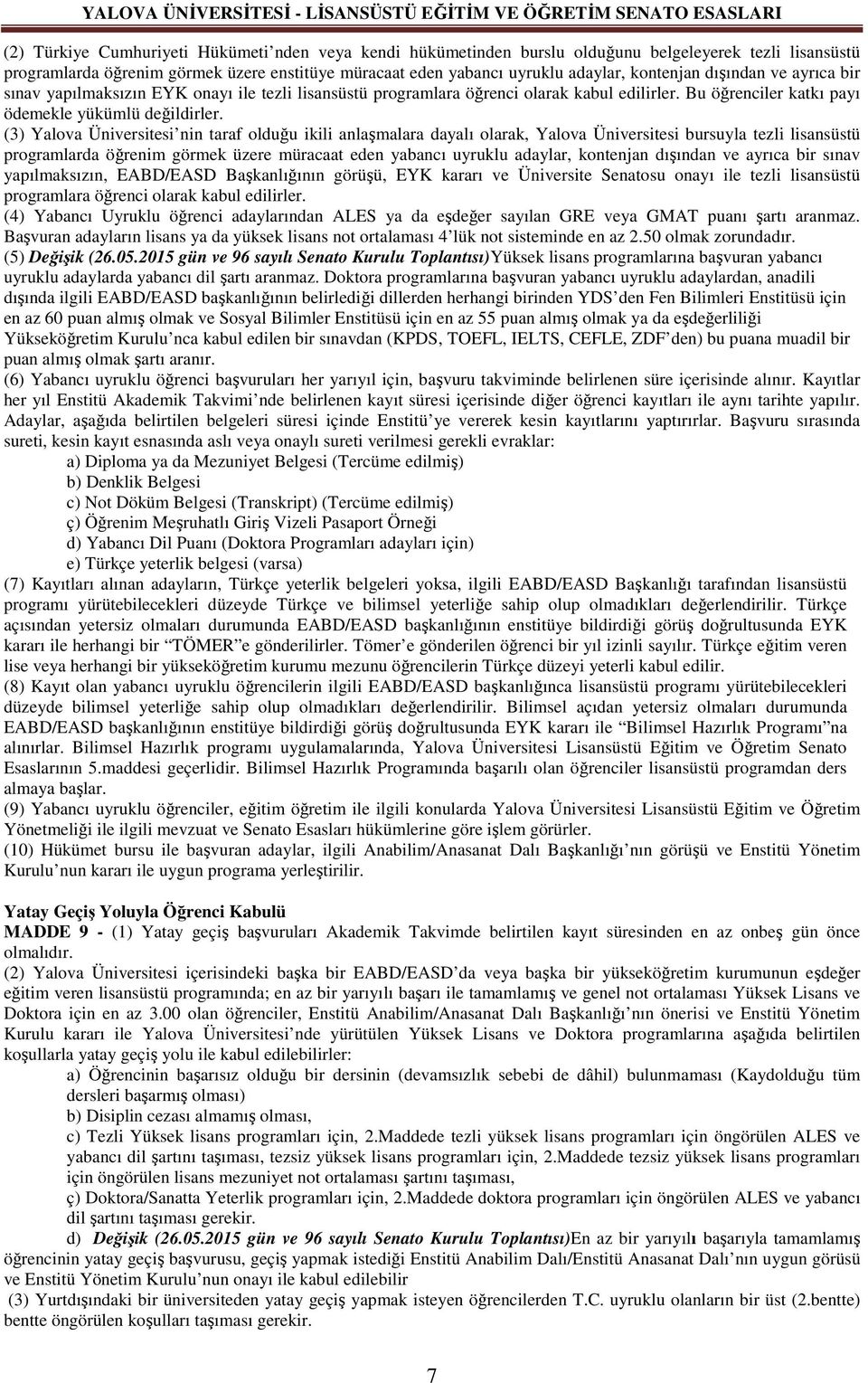 (3) Yalova Üniversitesi nin taraf olduğu ikili anlaşmalara dayalı olarak, Yalova Üniversitesi bursuyla tezli lisansüstü programlarda öğrenim görmek üzere müracaat eden yabancı uyruklu adaylar,