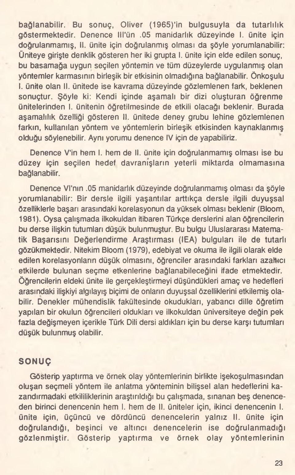 ünite için elde edilen sonuç, bu basamağa uygun seçilen yöntemin ve tüm düzeylerde uygulanmış olan yöntemler karmasının birleşik bir etkisinin olmadığına bağlanabilir. Önkoşulu I. ünite olan II.