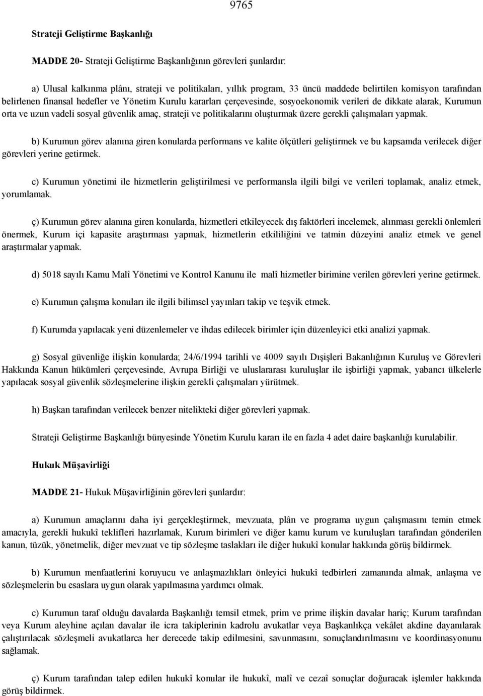 olu0turmak üzere gerekli çal0malar yapmak. b) Kurumun görev alanna giren konularda performans ve kalite ölçütleri geli0tirmek ve bu kapsamda verilecek dier görevleri yerine getirmek.