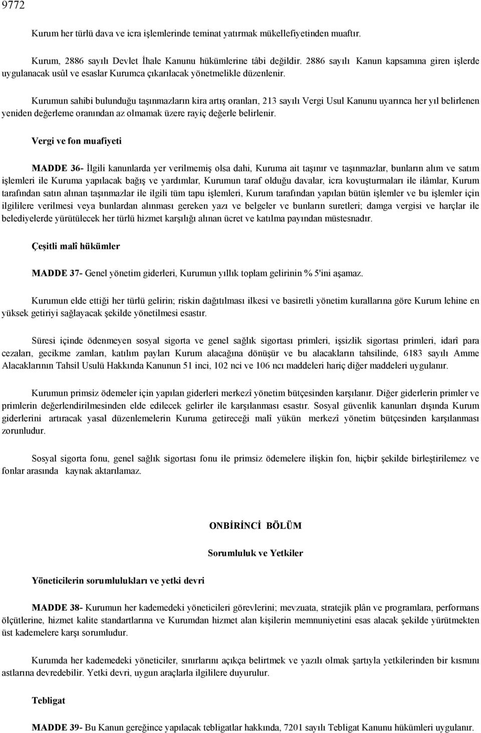 Kurumun sahibi bulunduu ta0nmazlarn kira art0 oranlar, 213 sayl Vergi Usul Kanunu uyarnca her yl belirlenen yeniden deerleme oranndan az olmamak üzere rayiç deerle belirlenir.