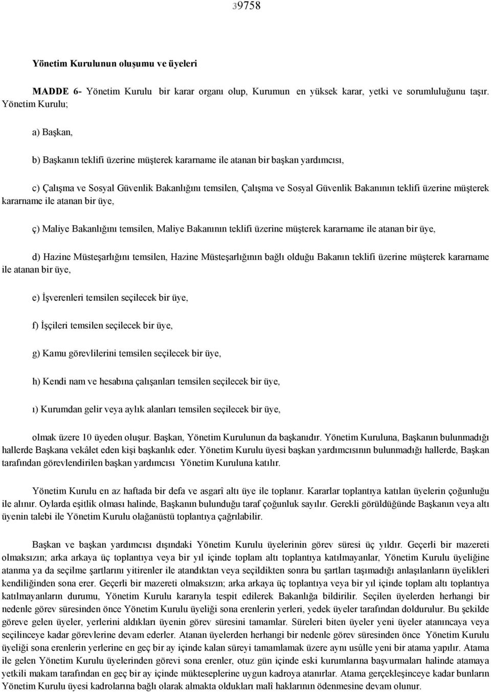 üzerine mü0terek kararname ile atanan bir üye, ç) Maliye Bakanln temsilen, Maliye Bakannn teklifi üzerine mü0terek kararname ile atanan bir üye, d) Hazine Müste0arln temsilen, Hazine Müste0arlnn bal