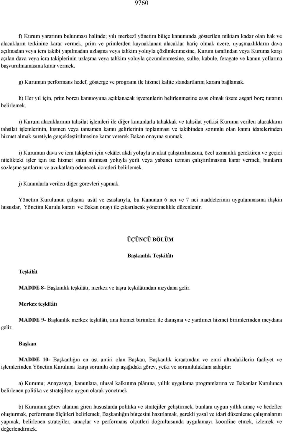 yoluyla çözümlenmesine, sulhe, kabule, feragate ve kanun yollarna ba0vurulmamasna karar vermek. g) Kurumun performans hedef, gösterge ve program ile hizmet kalite standartlarn karara balamak.