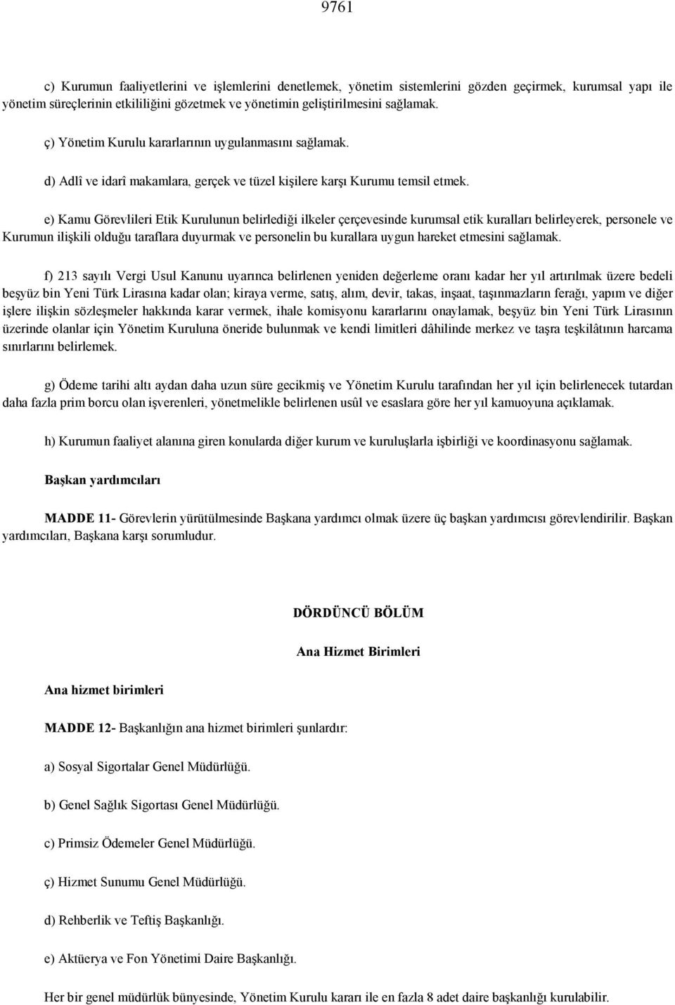 e) Kamu Görevlileri Etik Kurulunun belirledii ilkeler çerçevesinde kurumsal etik kurallar belirleyerek, personele ve Kurumun ili0kili olduu taraflara duyurmak ve personelin bu kurallara uygun hareket