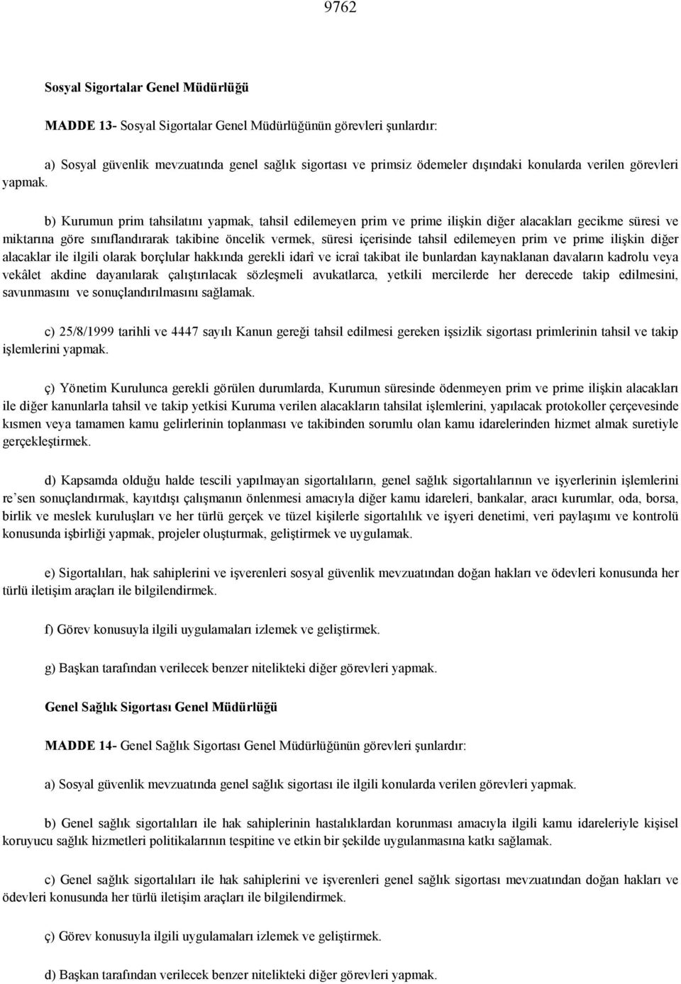 b) Kurumun prim tahsilatn yapmak, tahsil edilemeyen prim ve prime ili0kin dier alacaklar gecikme süresi ve miktarna göre snflandrarak takibine öncelik vermek, süresi içerisinde tahsil edilemeyen prim