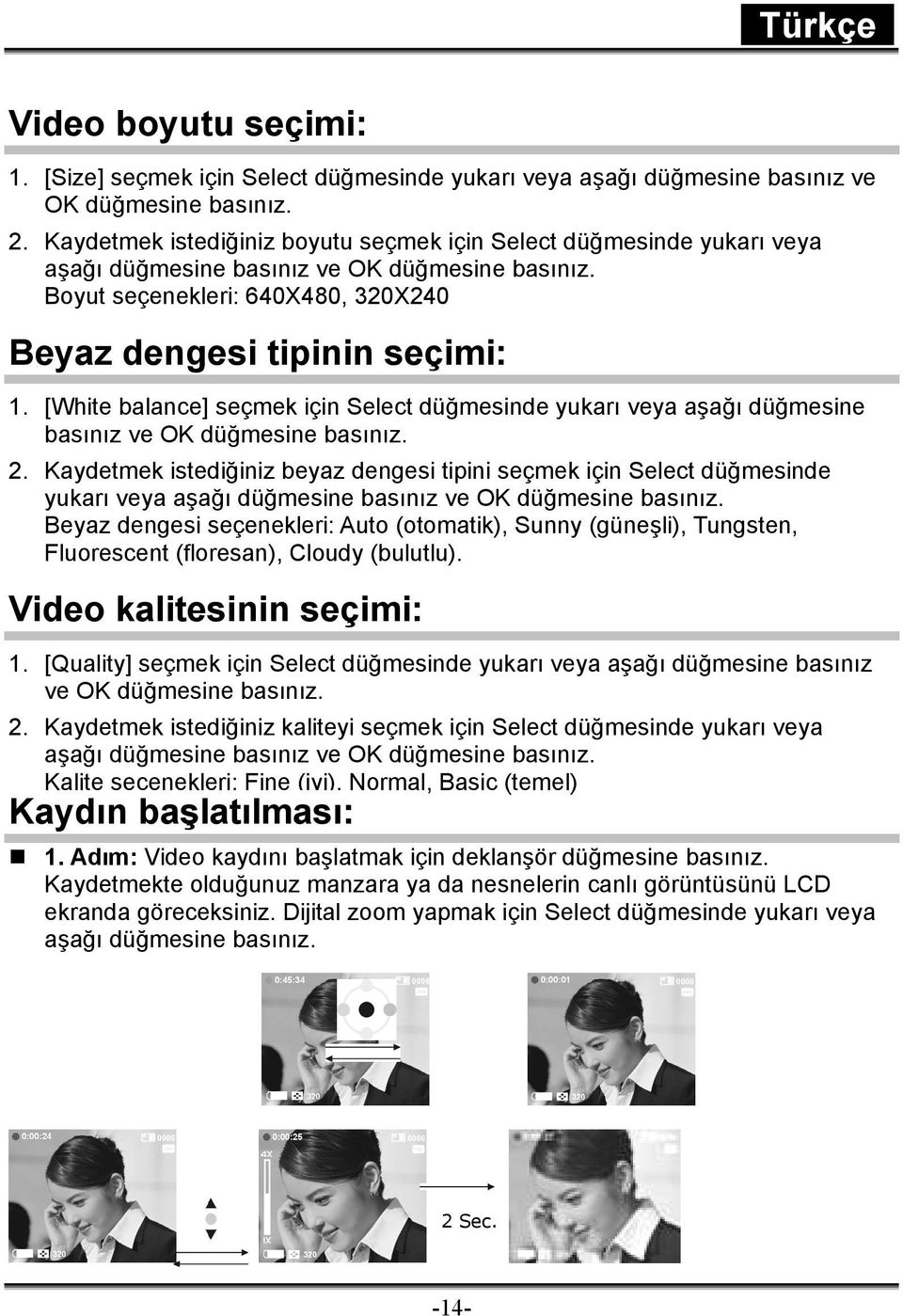 [White balance] seçmek için Select düğmesinde yukarı veya aşağı düğmesine basınız ve OK düğmesine basınız. 2.