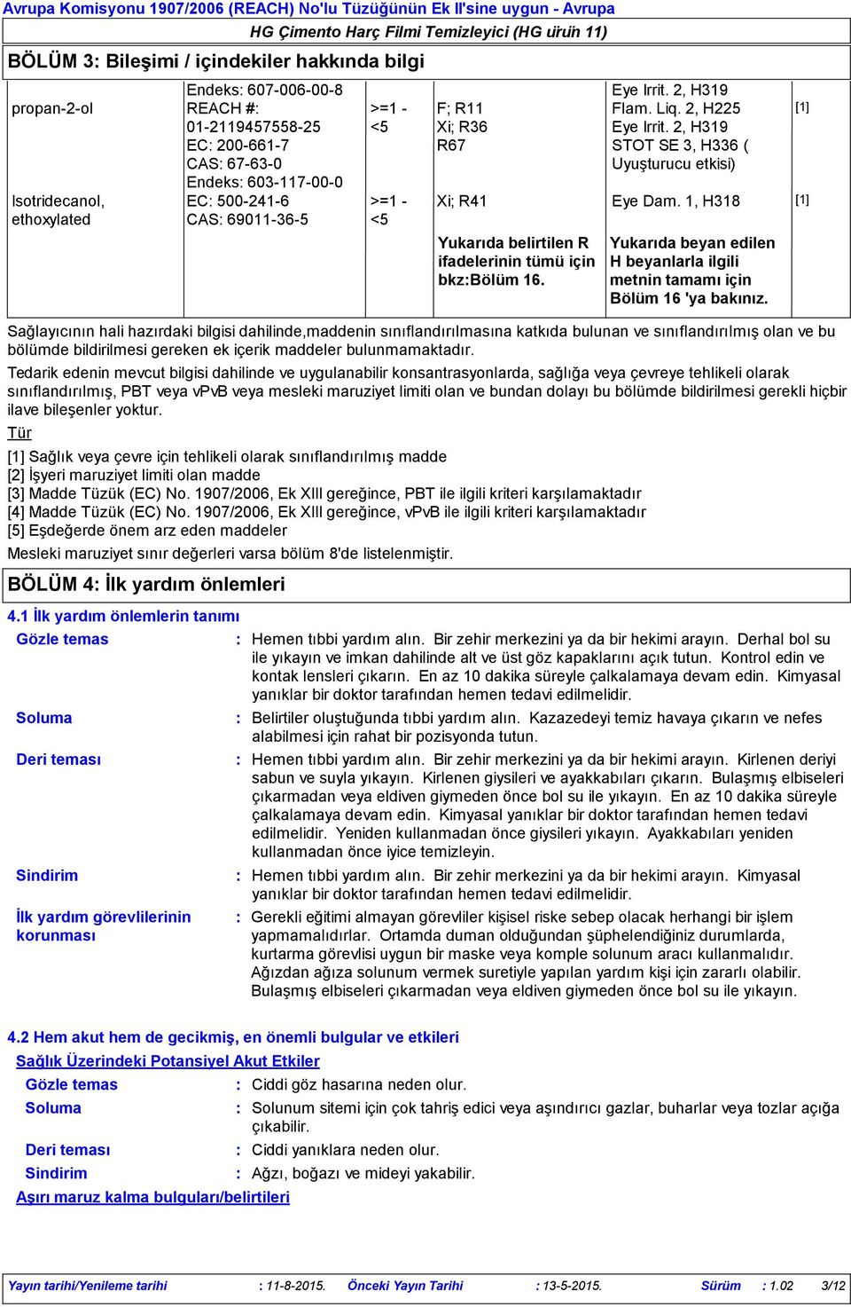 2, H319 STOT SE 3, H336 ( Uyuşturucu etkisi) Xi; R41 Eye Dam. 1, H318 [1] Yukarıda belirtilen R ifadelerinin tümü için bkzbölüm 16.