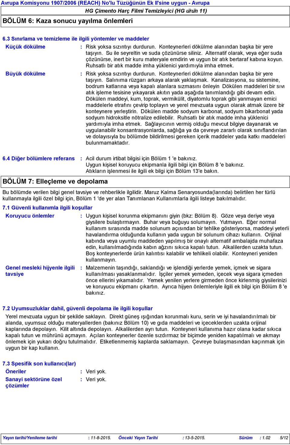 Alternatif olarak, veya eğer suda çözünürse, inert bir kuru materyale emdirin ve uygun bir atık bertaraf kabına koyun. Ruhsatlı bir atık madde imha yüklenici yardımıyla imha etmek.