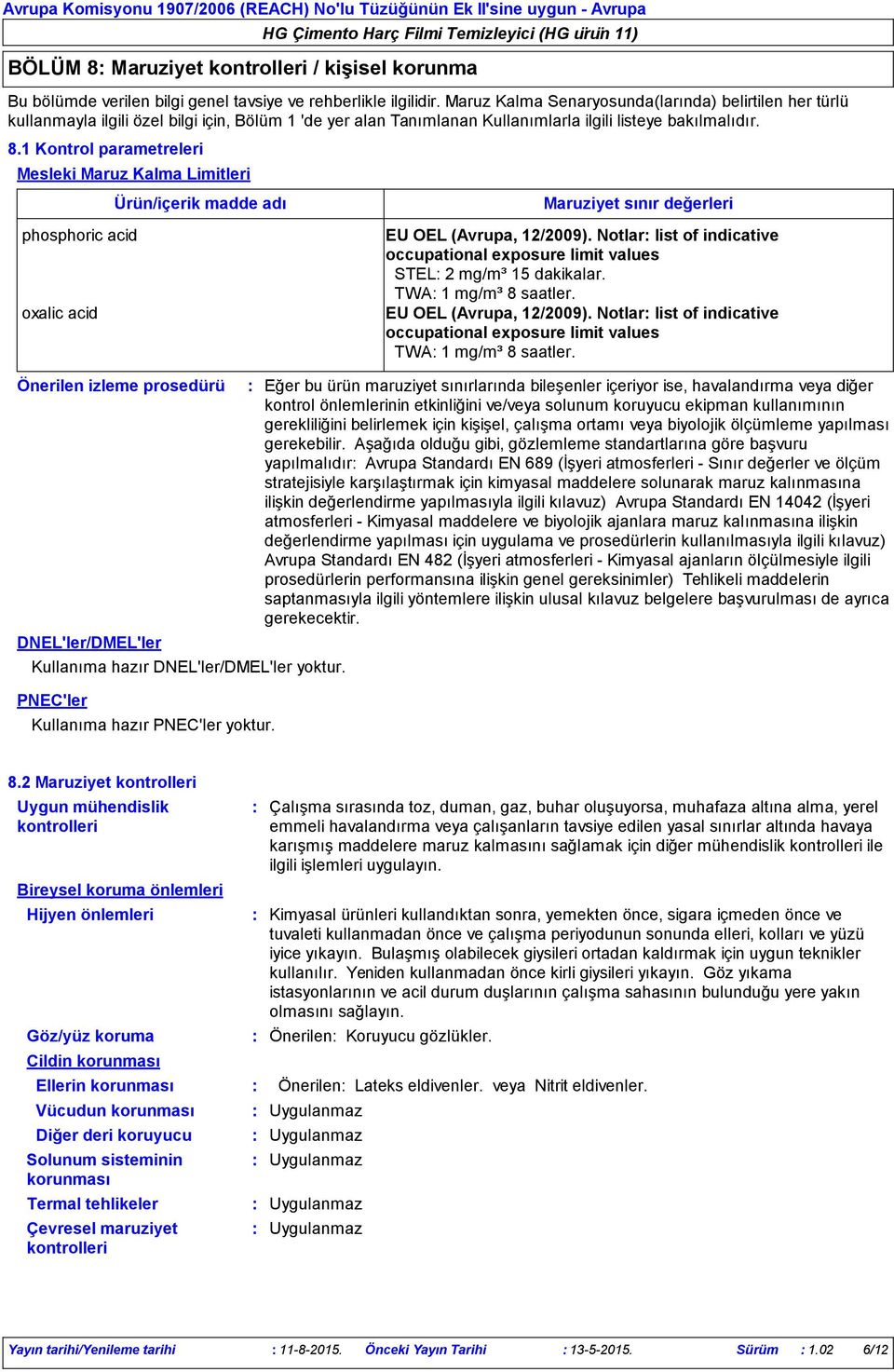 1 Kontrol parametreleri Mesleki Maruz Kalma Limitleri oxalic acid DNEL'ler/DMEL'ler Kullanıma hazır DNEL'ler/DMEL'ler yoktur. PNEC'ler Kullanıma hazır PNEC'ler yoktur.