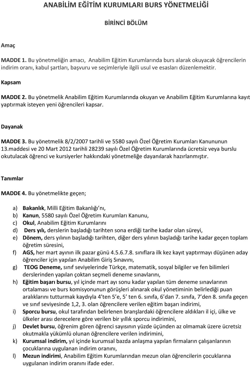 Bu yönetmelik Anabilim Eğitim Kurumlarında okuyan ve Anabilim Eğitim Kurumlarına kayıt yaptırmak isteyen yeni öğrencileri kapsar. Dayanak MADDE 3.