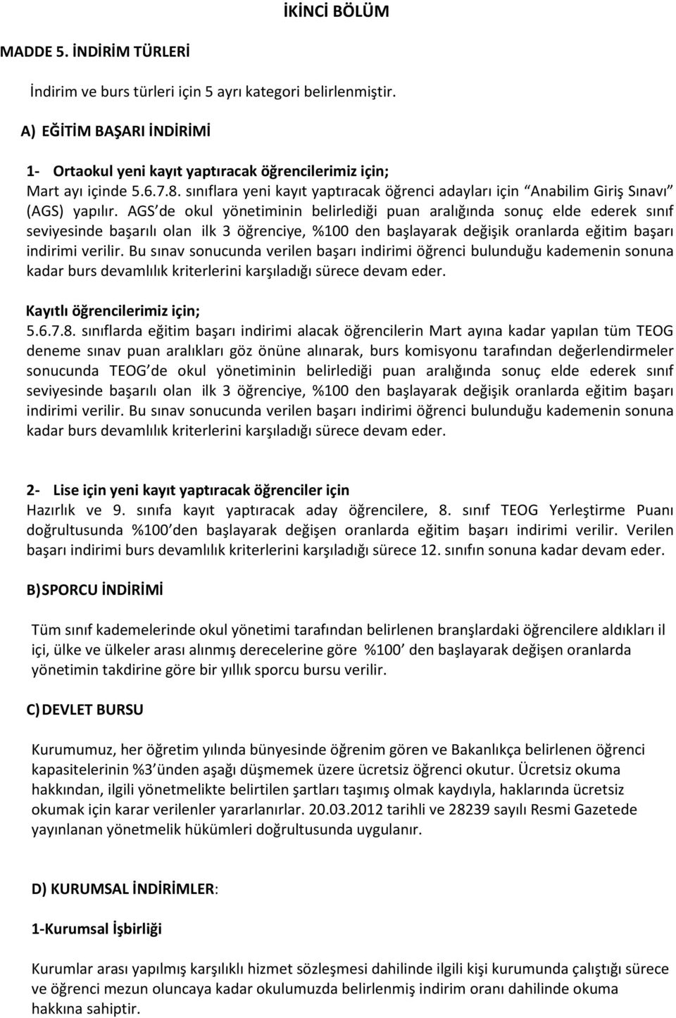 AGS de okul yönetiminin belirlediği puan aralığında sonuç elde ederek sınıf seviyesinde başarılı olan ilk 3 öğrenciye, %100 den başlayarak değişik oranlarda eğitim başarı indirimi verilir.