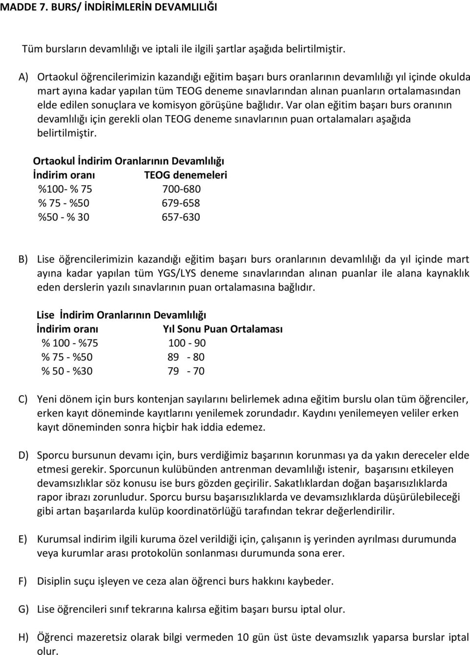 sonuçlara ve komisyon görüşüne bağlıdır. Var olan eğitim başarı burs oranının devamlılığı için gerekli olan TEOG deneme sınavlarının puan ortalamaları aşağıda belirtilmiştir.