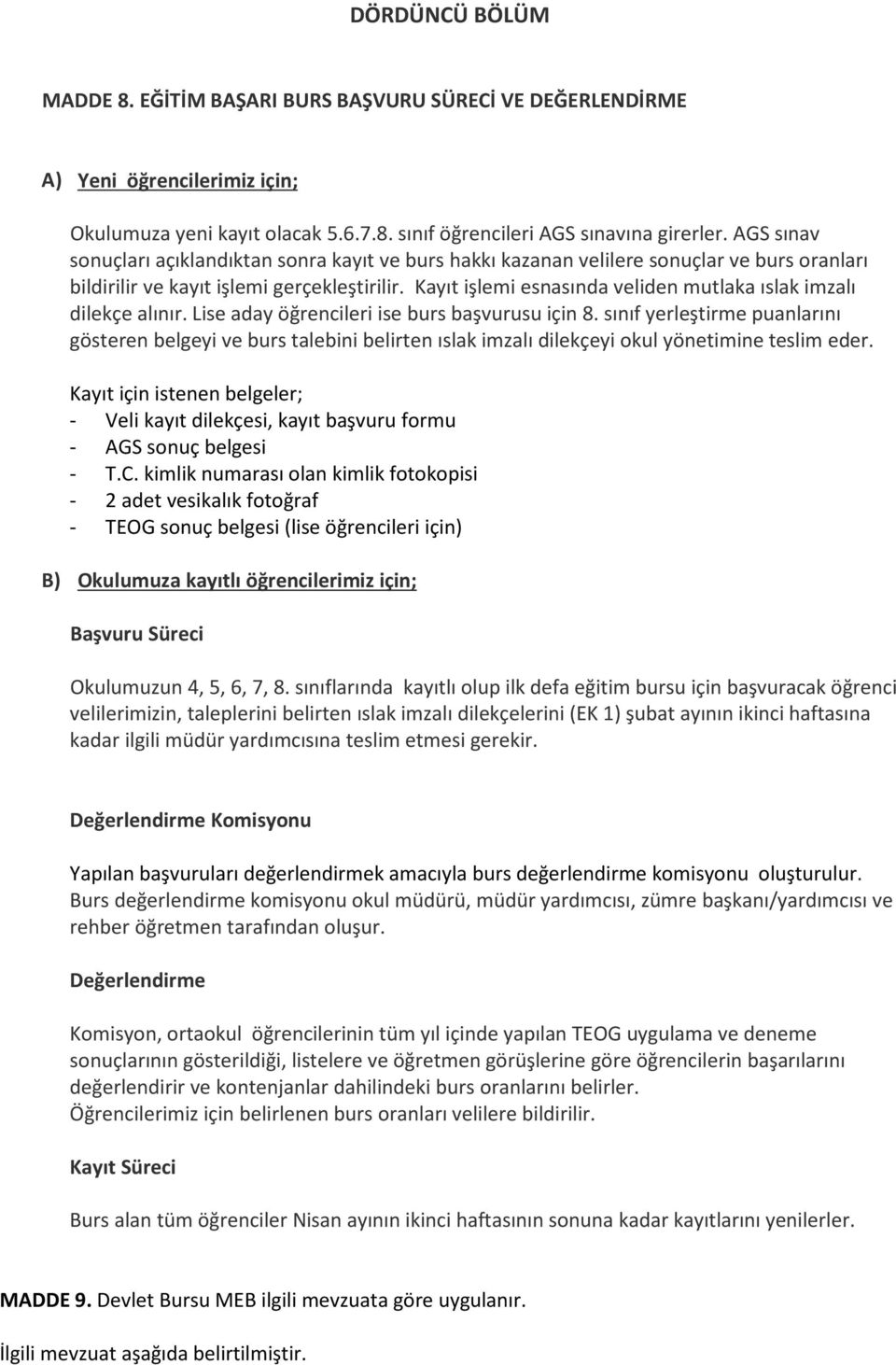 Kayıt işlemi esnasında veliden mutlaka ıslak imzalı dilekçe alınır. Lise aday öğrencileri ise burs başvurusu için 8.