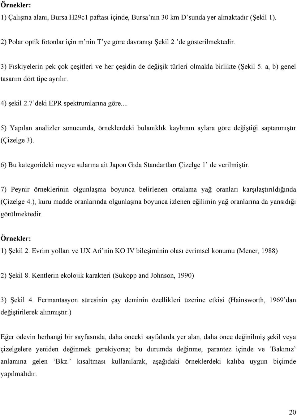 .. 5) Yapılan analizler sonucunda, örneklerdeki bulanıklık kaybının aylara göre değiştiği saptanmıştır (Çizelge 3).