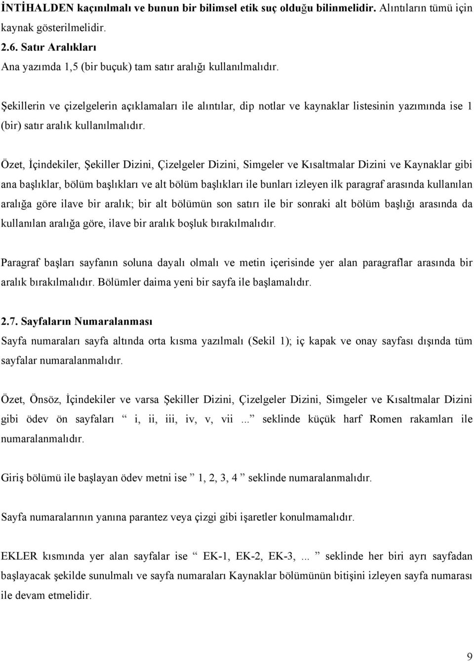 Şekillerin ve çizelgelerin açıklamaları ile alıntılar, dip notlar ve kaynaklar listesinin yazımında ise 1 (bir) satır aralık kullanılmalıdır.