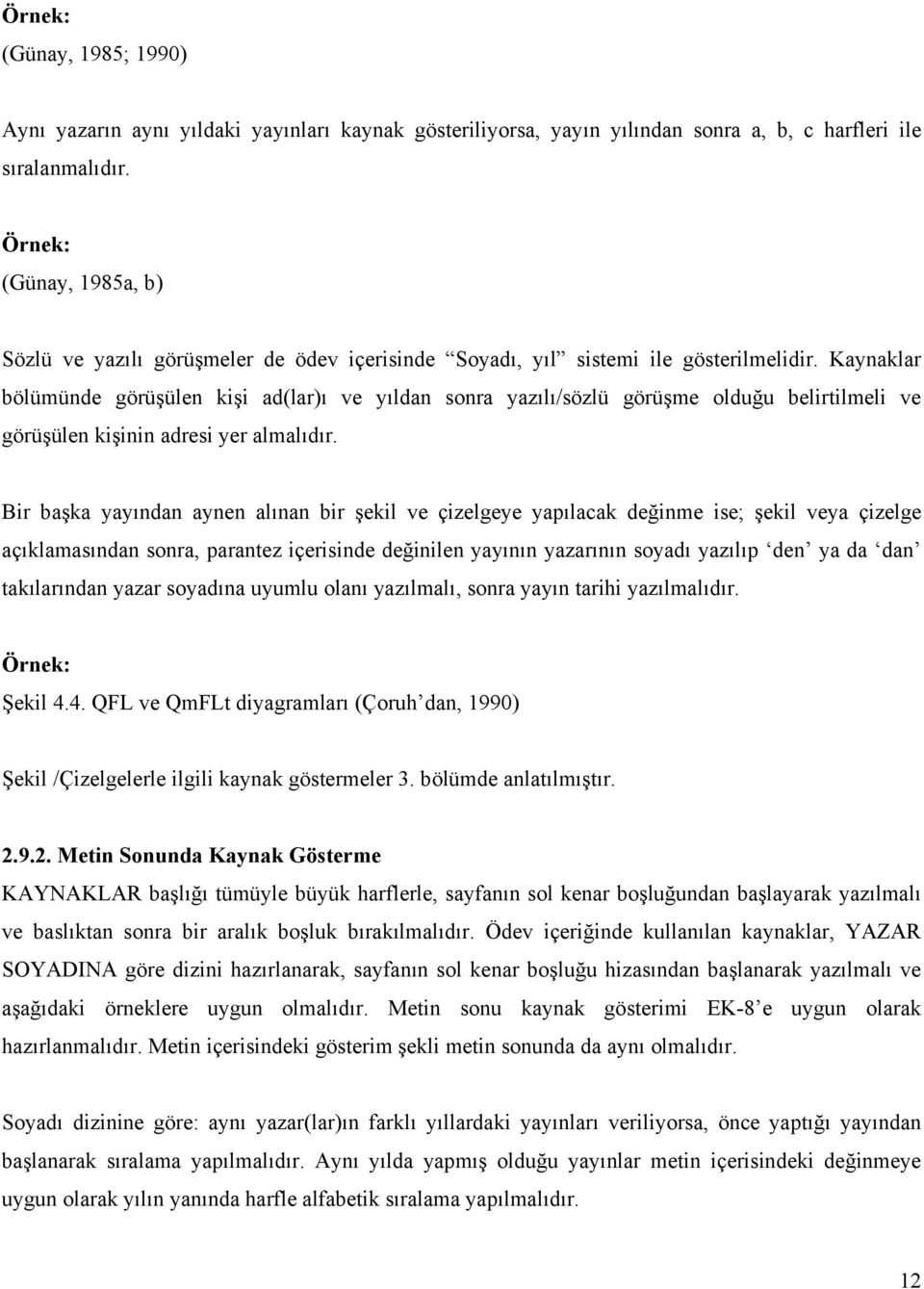 Kaynaklar bölümünde görüşülen kişi ad(lar)ı ve yıldan sonra yazılı/sözlü görüşme olduğu belirtilmeli ve görüşülen kişinin adresi yer almalıdır.