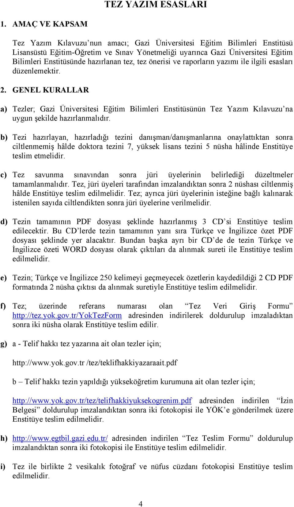 hazırlanan tez, tez önerisi ve raporların yazımı ile ilgili esasları düzenlemektir. 2.