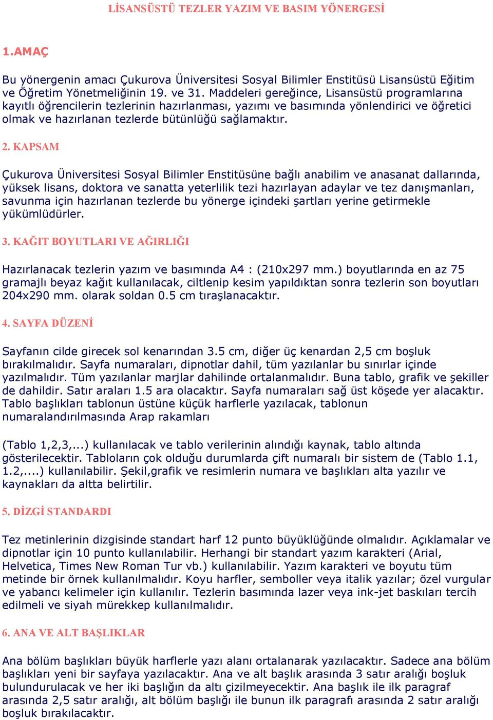 KAPSAM Çukurova Üniversitesi Sosyal Bilimler Enstitüsüne bağlı anabilim ve anasanat dallarında, yüksek lisans, doktora ve sanatta yeterlilik tezi hazırlayan adaylar ve tez danışmanları, savunma için