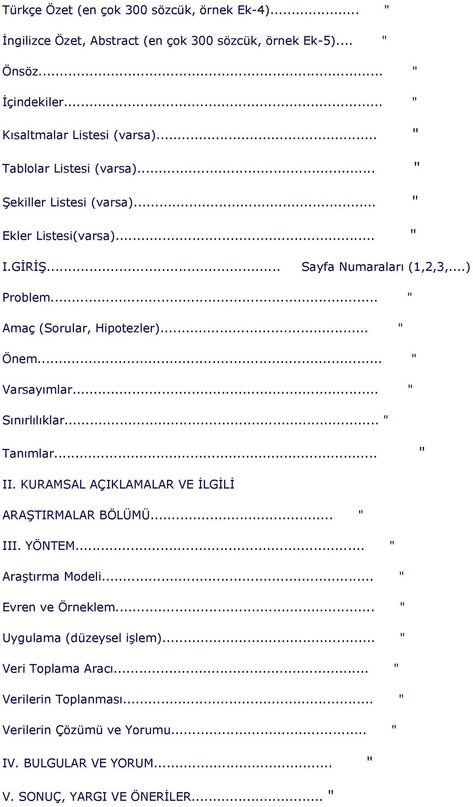 .. " Önem... " Varsayımlar... " Sınırlılıklar... " Tanımlar... " II. KURAMSAL AÇIKLAMALAR VE İLGİLİ ARAŞTIRMALAR BÖLÜMÜ... " III. YÖNTEM... " Araştırma Modeli.