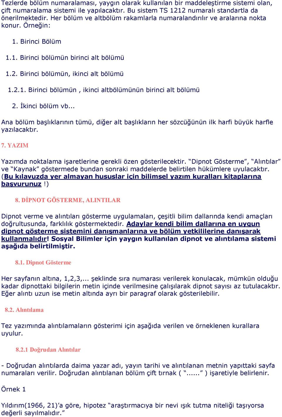 İkinci bölüm vb... Ana bölüm başlıklarının tümü, diğer alt başlıkların her sözcüğünün ilk harfi büyük harfle yazılacaktır. 7. YAZIM Yazımda noktalama işaretlerine gerekli özen gösterilecektir.