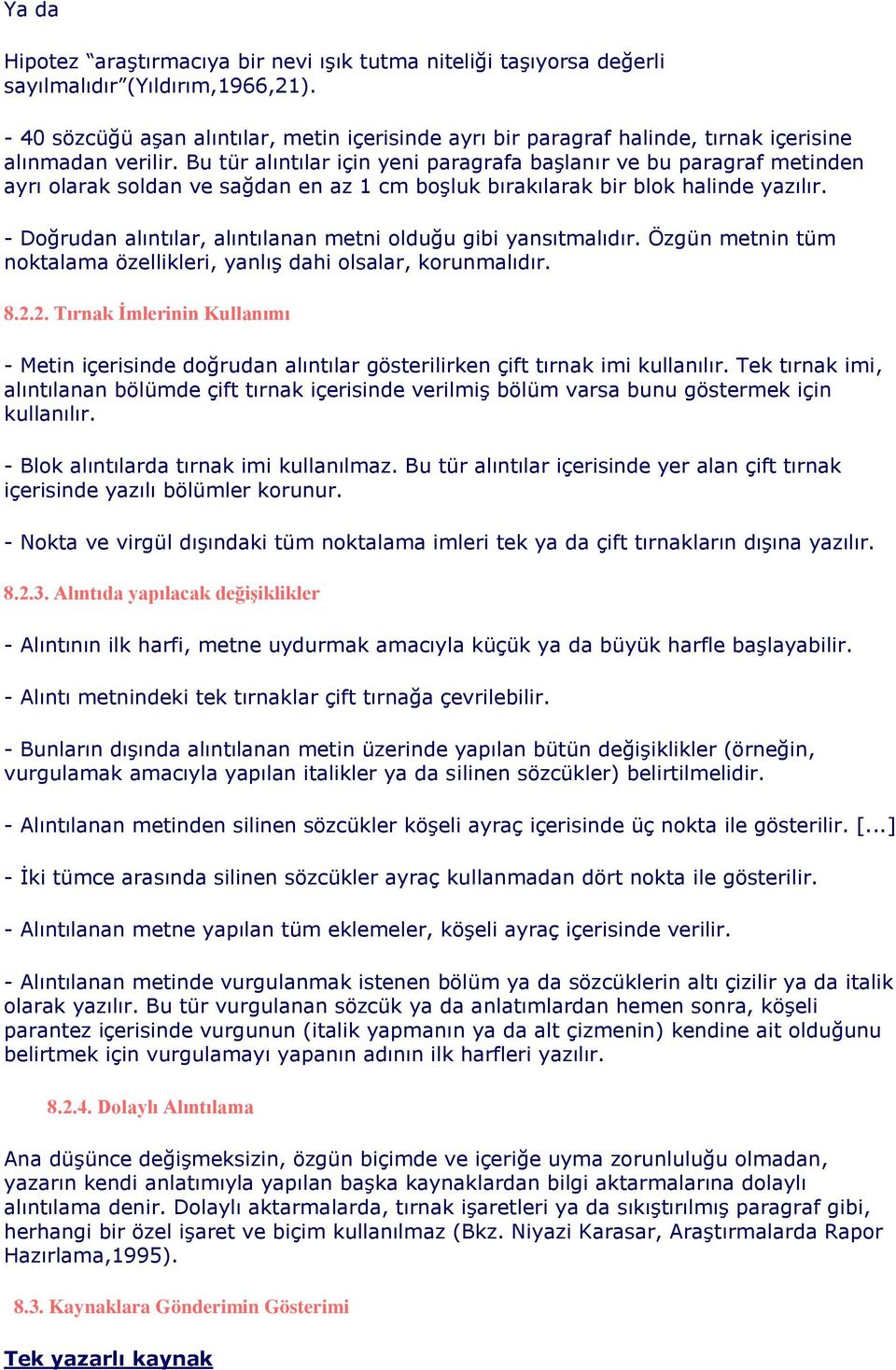 Bu tür alıntılar için yeni paragrafa başlanır ve bu paragraf metinden ayrı olarak soldan ve sağdan en az 1 cm boşluk bırakılarak bir blok halinde yazılır.