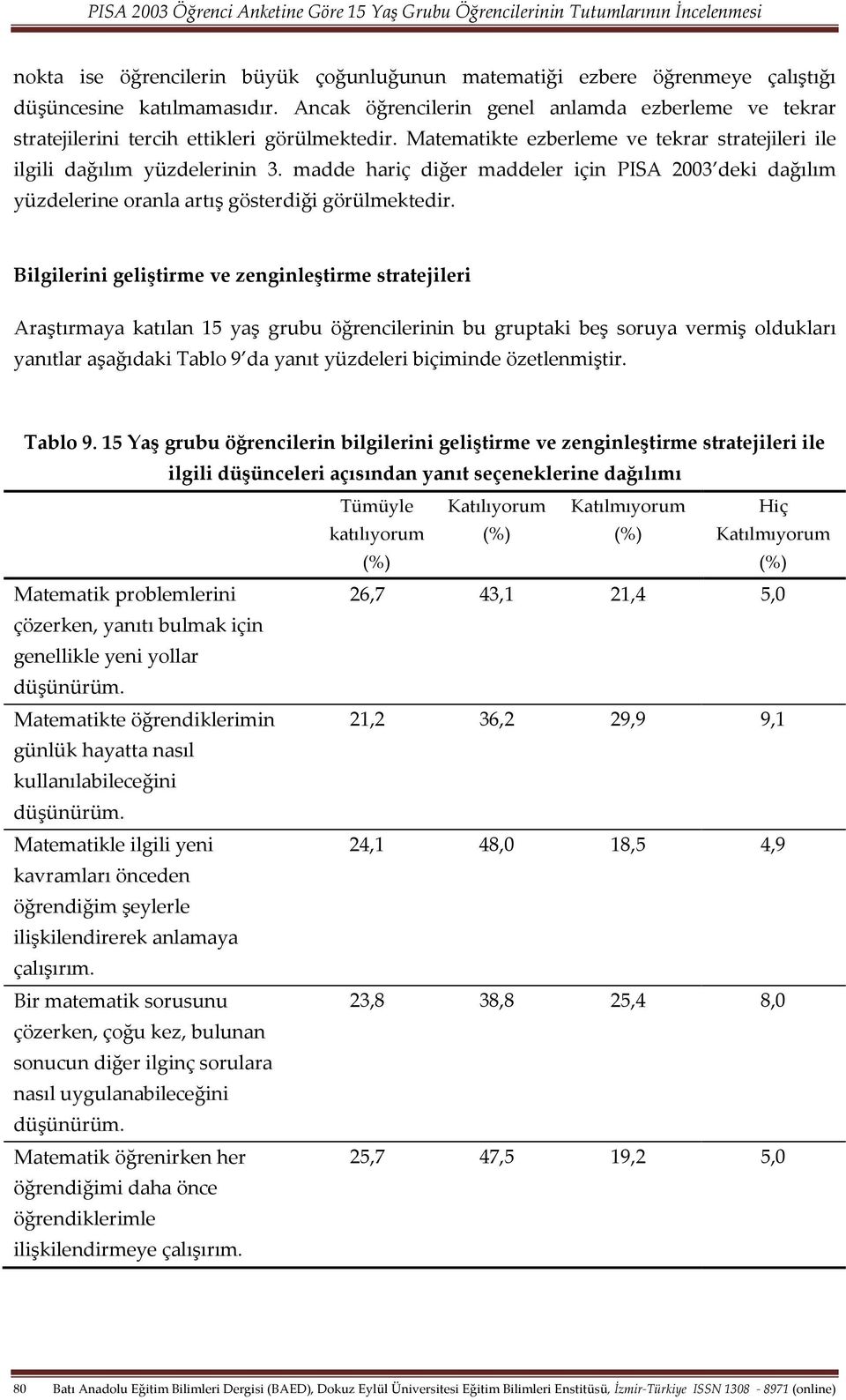 madde hariç diğer maddeler için PISA 2003 deki dağılım yüzdelerine oranla artış gösterdiği görülmektedir.