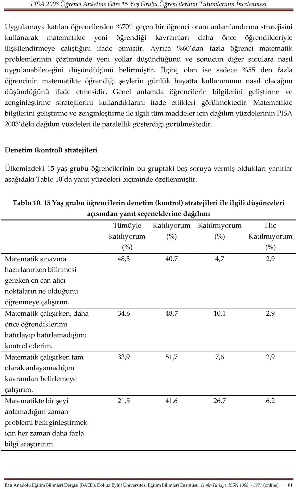 İlginç olan ise sadece %55 den fazla öğrencinin matematikte öğrendiği şeylerin günlük hayatta kullanımının nasıl olacağını düşündüğünü ifade etmesidir.