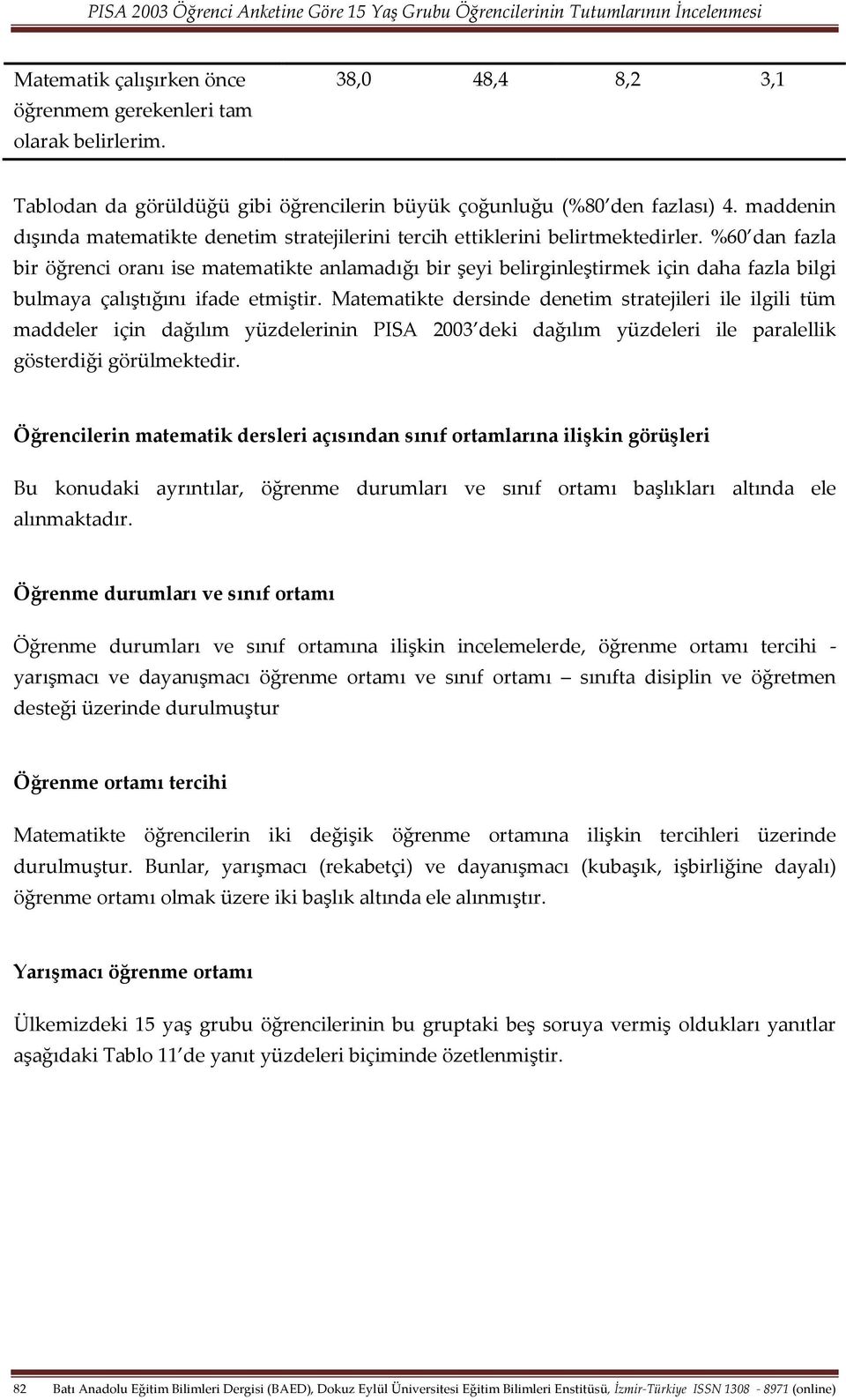 %60 dan fazla bir öğrenci oranı ise matematikte anlamadığı bir şeyi belirginleştirmek için daha fazla bilgi bulmaya çalıştığını ifade etmiştir.