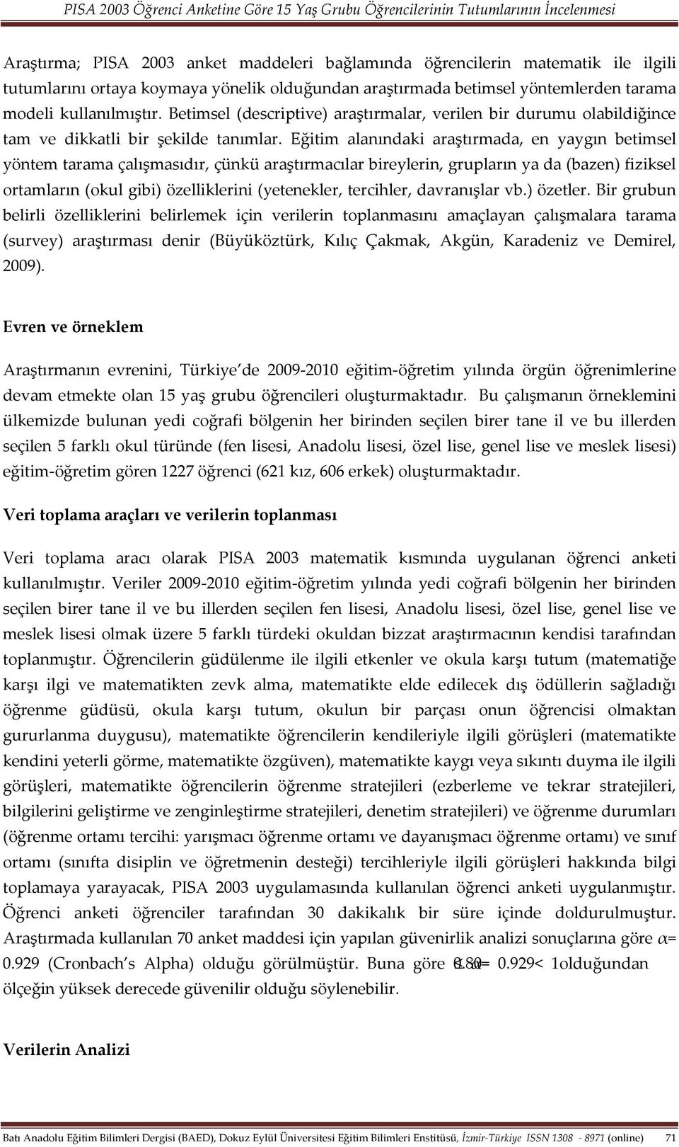 Eğitim alanındaki araştırmada, en yaygın betimsel yöntem tarama çalışmasıdır, çünkü araştırmacılar bireylerin, grupların ya da (bazen) fiziksel ortamların (okul gibi) özelliklerini (yetenekler,