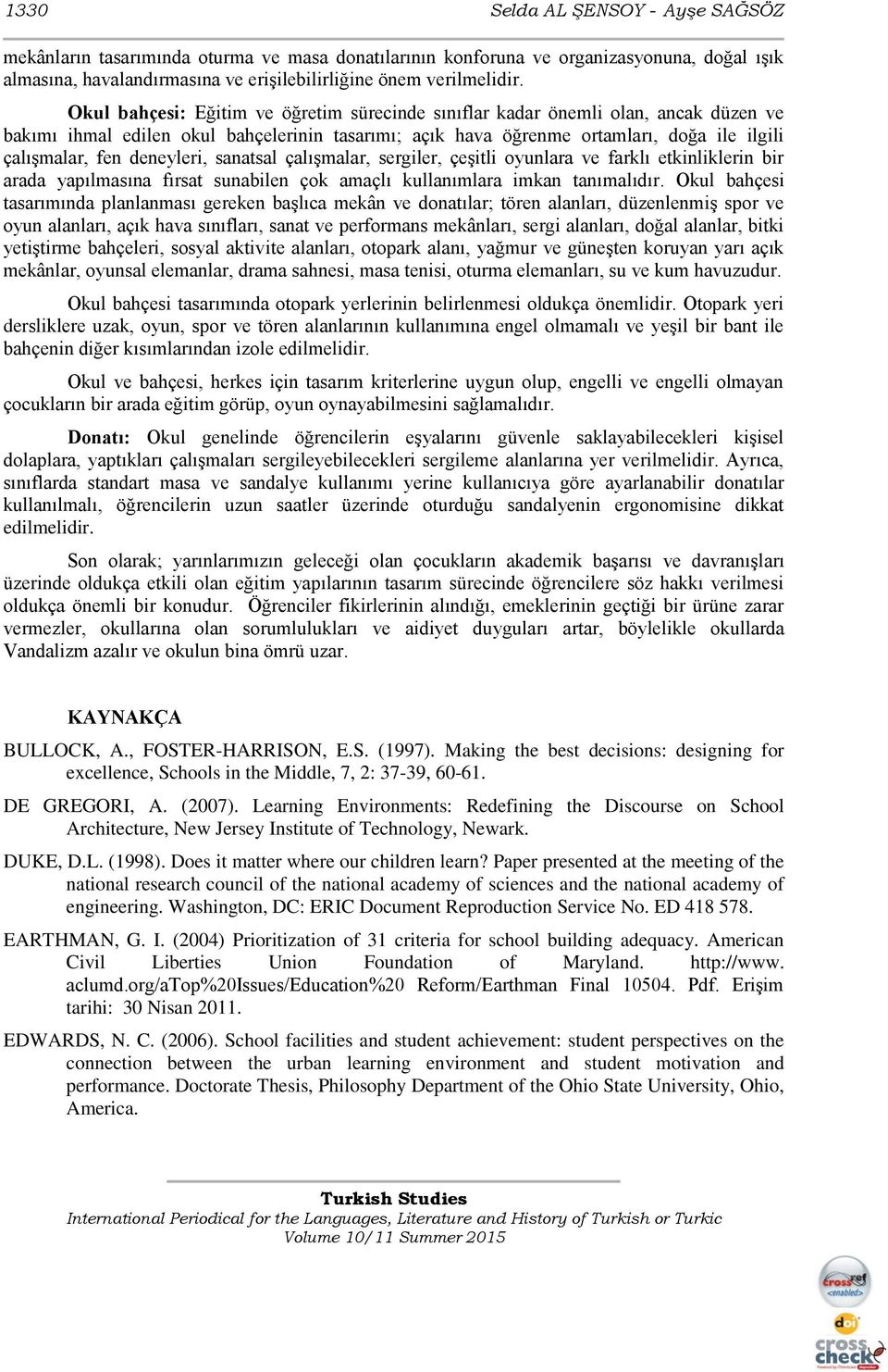 deneyleri, sanatsal çalışmalar, sergiler, çeşitli oyunlara ve farklı etkinliklerin bir arada yapılmasına fırsat sunabilen çok amaçlı kullanımlara imkan tanımalıdır.