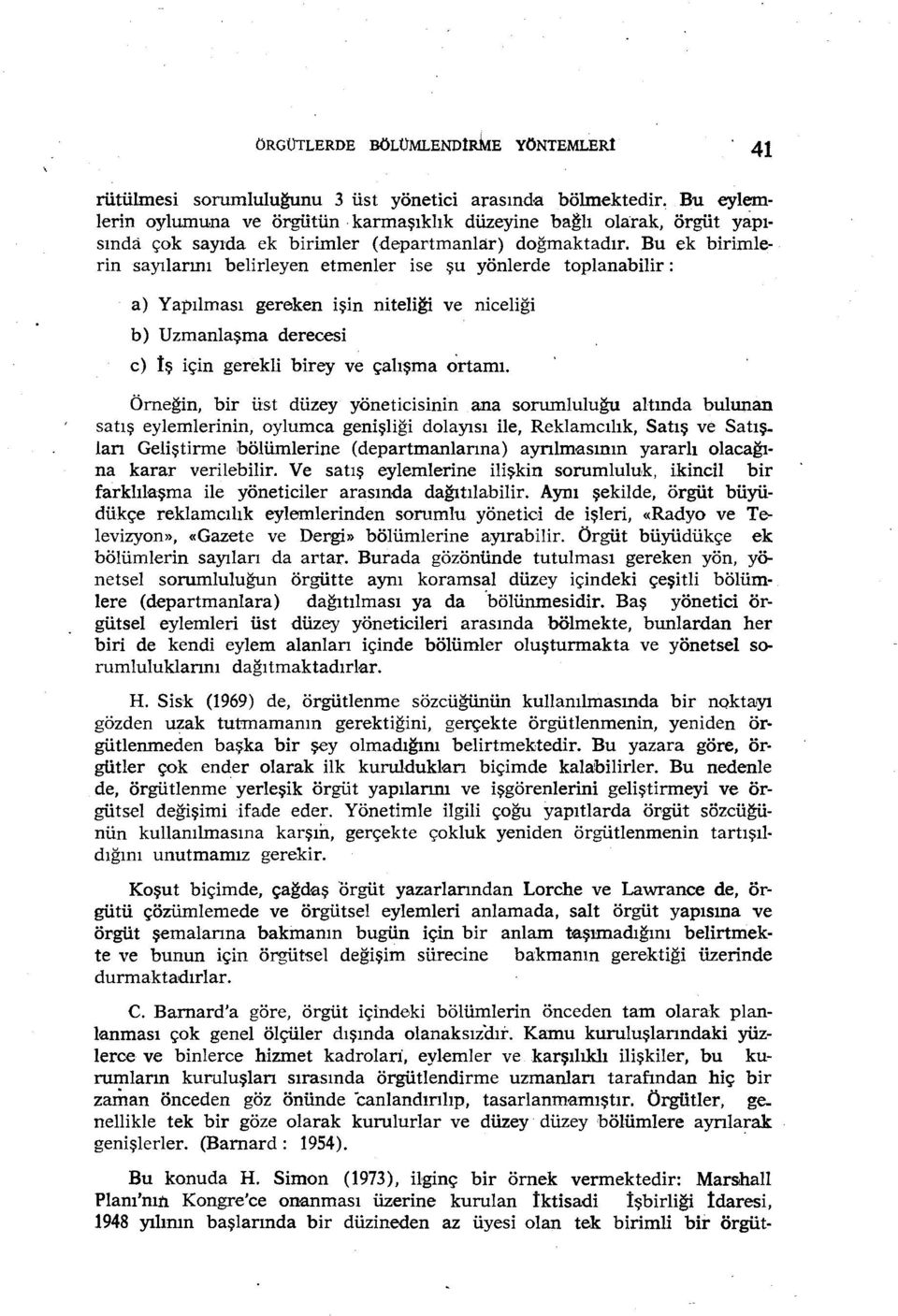 Bu ek birimlerin sayılarını belirleyen etmenler ise şu yönlerde toplanabilir: a) Yapılması gereken işin niteliği ve niceliği b) Uzmanlaşma derecesi c) İş için gerekli birey ve çalışma ortamı.