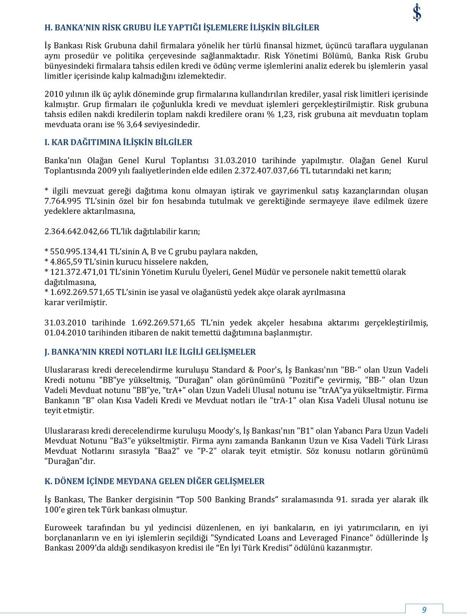 Risk Yönetimi Bölümü, Banka Risk Grubu bünyesindeki firmalara tahsis edilen kredi ve ödünç verme işlemlerini analiz ederek bu işlemlerin yasal limitler içerisinde kalıp kalmadığını izlemektedir.