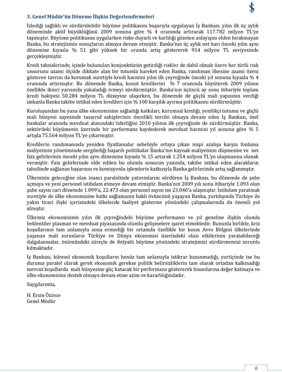 Büyüme politikasını uygularken riske duyarlı ve karlılığı gözeten anlayışını elden bırakmayan Banka, bu stratejisinin sonuçlarını almaya devam etmiştir.