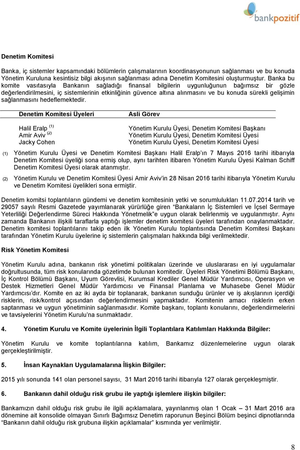 Banka bu komite vasıtasıyla Bankanın sağladığı finansal bilgilerin uygunluğunun bağımsız bir gözle değerlendirilmesini, iç sistemlerinin etkinliğinin güvence altına alınmasını ve bu konuda sürekli